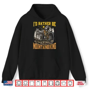Hoodie Id Rather Be Mountain Biking Funny Mountain Bike Shirt