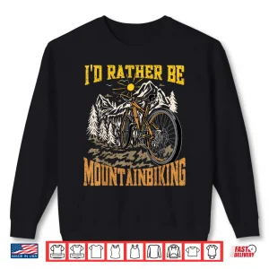 Sweatshirt Id Rather Be Mountain Biking Funny Mountain Bike Shirt