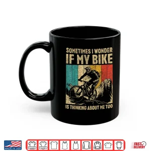 Mug I Wonder If My Bike Is Thinking About Me Too Cyclist Shirt