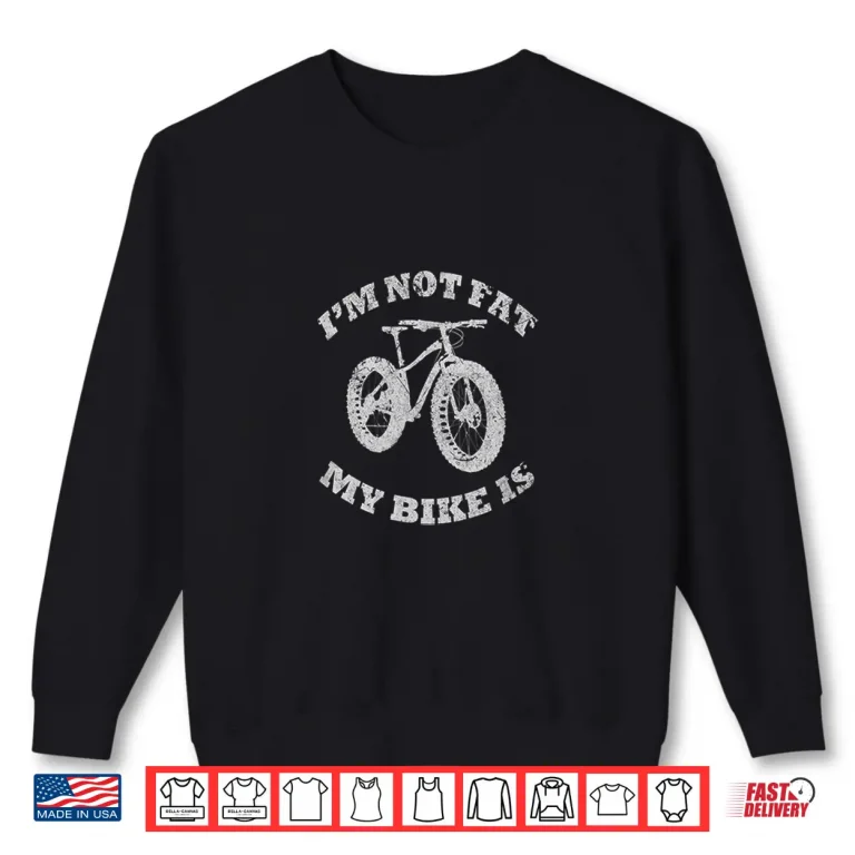 Sweatshirt Im Not Fat My Bike Is Shirt Funny MTB Cycling Pun Tee Shirt