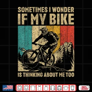 Design I Wonder If My Bike Is Thinking About Me Too Cyclist Shirt
