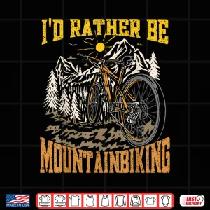 Design Id Rather Be Mountain Biking Funny Mountain Bike Shirt