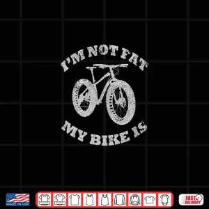Design Im Not Fat My Bike Is Shirt Funny MTB Cycling Pun Tee Shirt