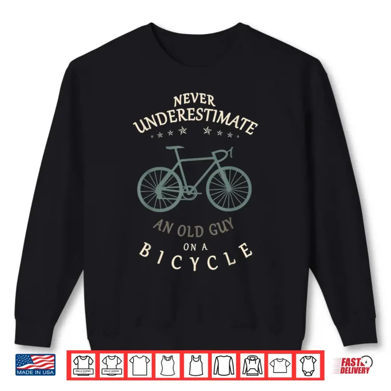 Sweatshirt Mens Bike Cyclists Never Underestimate an Old Guy On a Bicycle Shirt