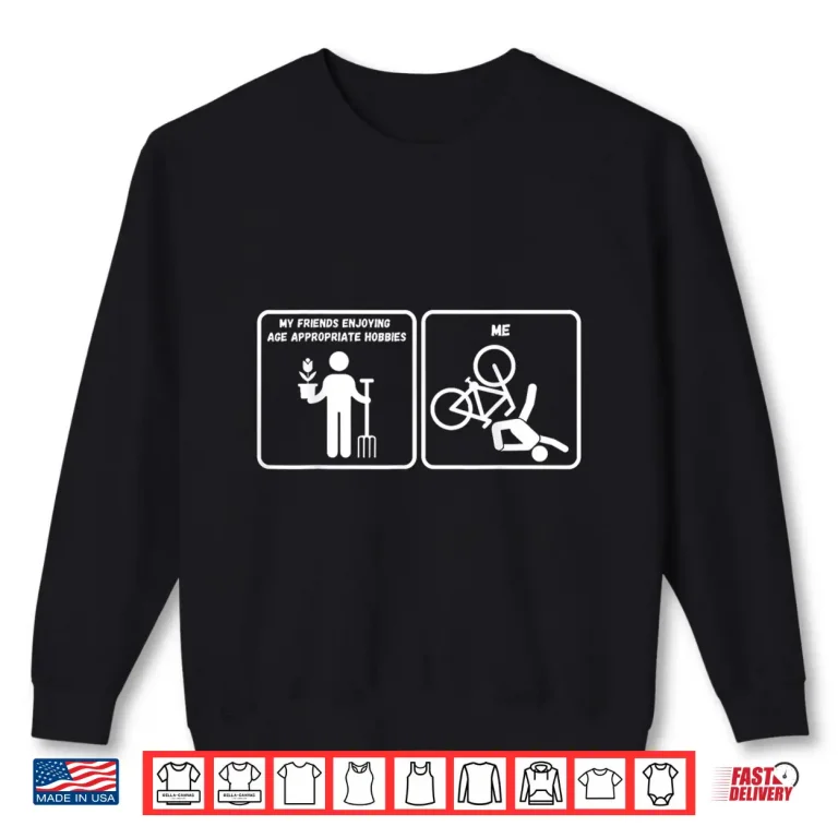 Sweatshirt My friends enjoying age appropriate hobbies Shirt