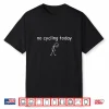 No Cycling Today Funny Sad Cyclist For Cycling Lovers Shirt