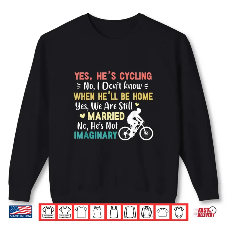Sweatshirt Yes Hes Cycling When Hell Be Home Married Imaginary Funny Shirt