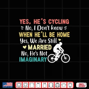 Design Yes Hes Cycling When Hell Be Home Married Imaginary Funny Shirt