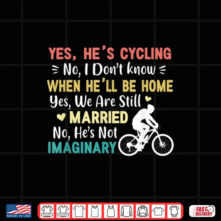 Design Yes Hes Cycling When Hell Be Home Married Imaginary Funny Shirt