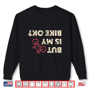 Sweatshirt Funny Cyclist Gifts But Is My Bike Ok Shirt Shirt