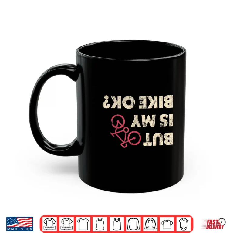 Mug Funny Cyclist Gifts But Is My Bike Ok Shirt Shirt