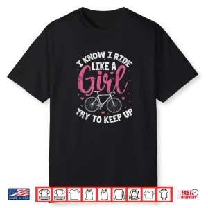 I Know I Ride Like A Girl Try To Keep Up Mtb Mountain Bike Shirt