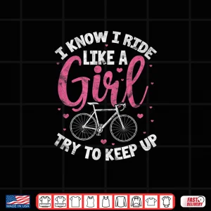 Design I Know I Ride Like A Girl Try To Keep Up MTB Mountain Bike Shirt