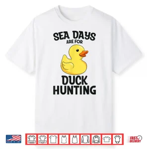 Cruising Sea Days Are For Duck Hunting Rubber Duck Cruise Shirt