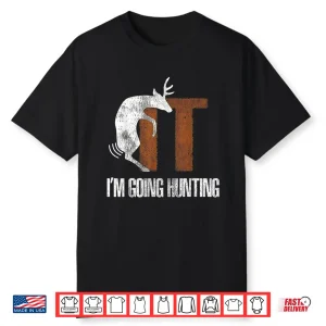 Deer Graphic Humor Im Going Hunting Statement Shirt