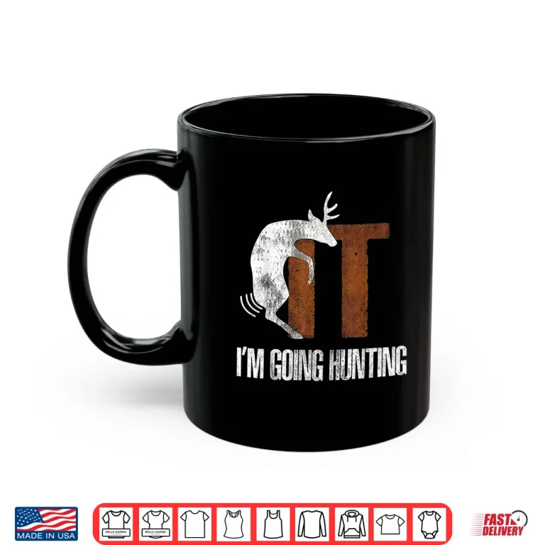 Mug Deer Graphic Humor Im Going Hunting Statement Shirt
