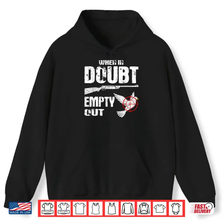 Hoodie Funny Dove Hunter When In Doubt Empty Out Dove Hunting Shirt
