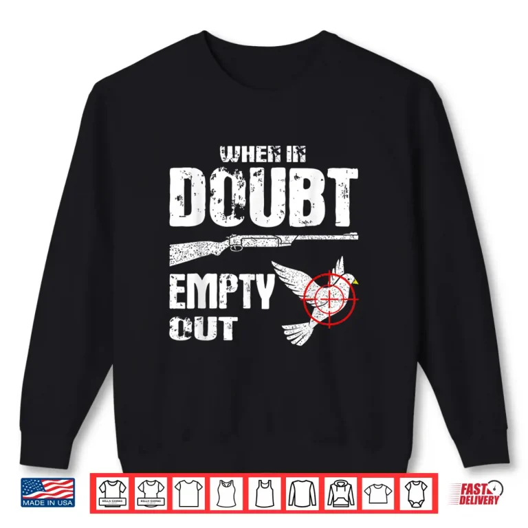 Sweatshirt Funny Dove Hunter When In Doubt Empty Out Dove Hunting Shirt