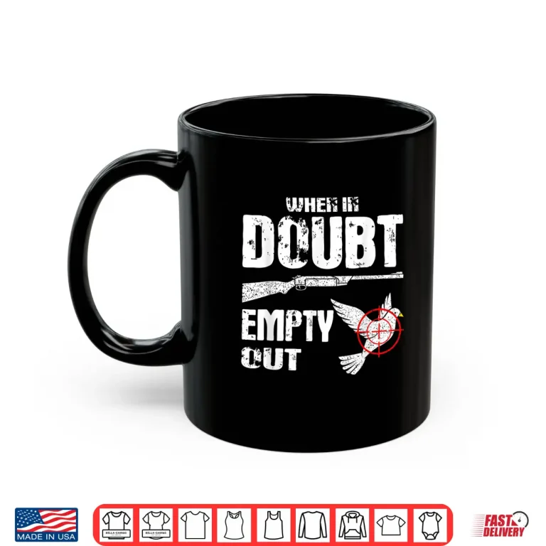 Mug Funny Dove Hunter When In Doubt Empty Out Dove Hunting Shirt