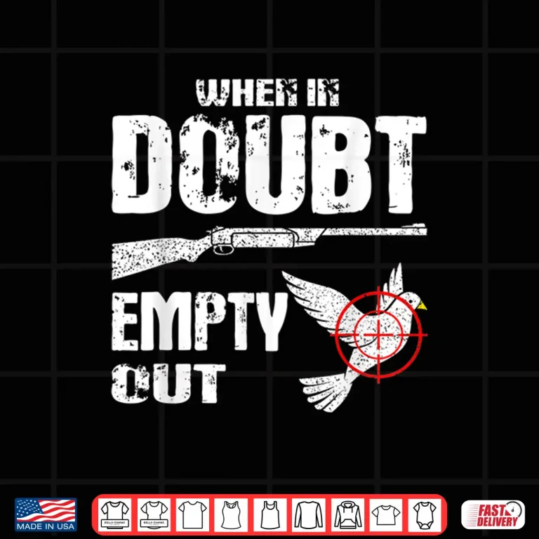Design Funny Dove Hunter When In Doubt Empty Out Dove Hunting Shirt