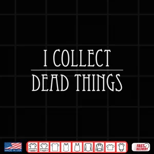 Design I Collect Dead Things Taxidermy Mounts Hunting Taxidermist Shirt