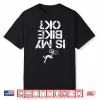 Is My Mountain Bike Ok Funny Mountain Biking Biker Gift Shirt