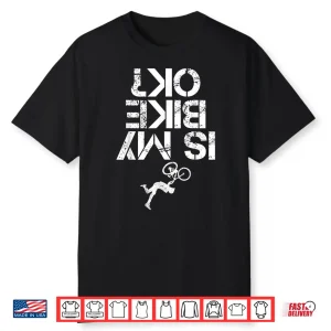 Is My Mountain Bike Ok Funny Mountain Biking Biker Gift Shirt