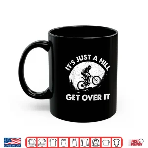 Mug Its Just A Hill Get Over It Cyclist MTB Mountain Biking Shirt