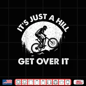 Design Its Just A Hill Get Over It Cyclist MTB Mountain Biking Shirt