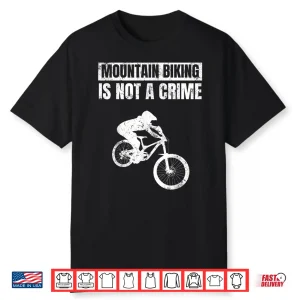 Mountain Biker Biking Tshirt Mountain Biking Is Not A Crime Shirt