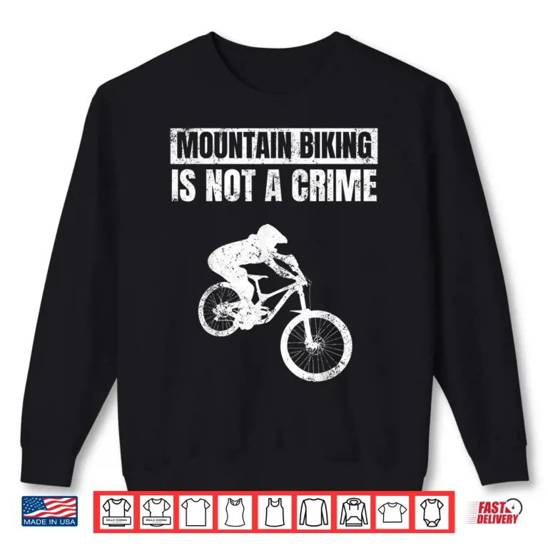 Sweatshirt Mountain Biker Biking Tshirt Mountain Biking is Not a Crime Shirt