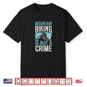 Mountain Biking Is Not A Crime Mountain Biking Quote Shirt