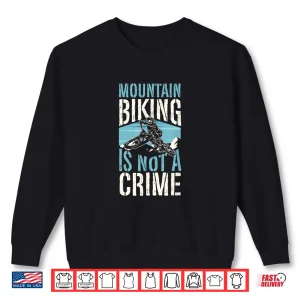 Sweatshirt Mountain Biking Is Not A Crime Mountain Biking Quote Shirt