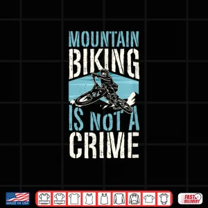 Design Mountain Biking Is Not A Crime Mountain Biking Quote Shirt