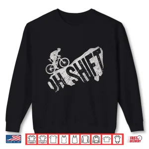 Sweatshirt Oh Shift Mountain Biking Bicycle Bike Rider Cyclist Funny Shirt