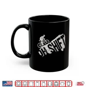 Mug Oh Shift Mountain Biking Bicycle Bike Rider Cyclist Funny Shirt