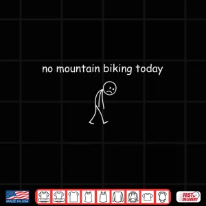 Design No Mountain Biking Today Funny Mountain Biking Lovers Shirt