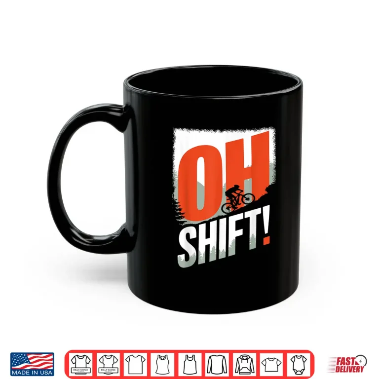 Mug Funny Oh Shift Mountain Biking Bicycle Rider Cyclist Shirt