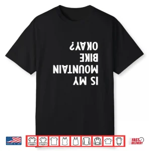 Mountain Bike Gifts For Men Women Kid Is My Mtb Okay Biking Shirt