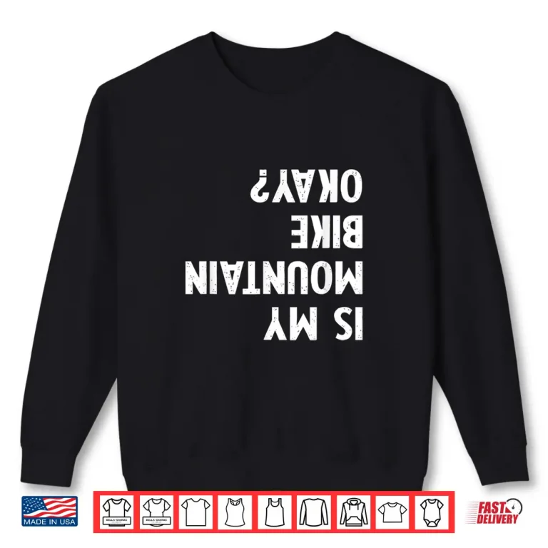 Sweatshirt Mountain Bike Gifts For Men Women kid Is My Mtb Okay Biking Shirt
