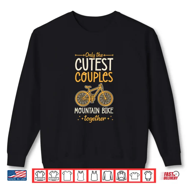 Sweatshirt Only The Cutest Couples Mountain Bike Together Matching Shirt