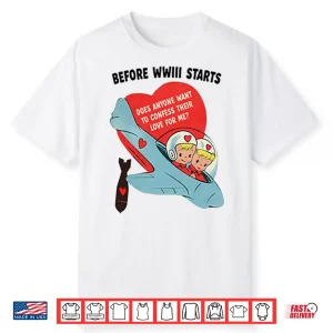 Before Wwiii Starts Does Anyone Want To Confess Their Love For Me Shirt