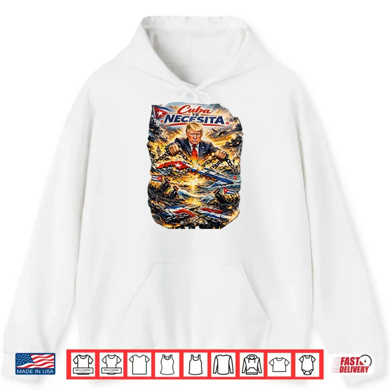 Hoodie Cuba Te Necesita Trump Shirt