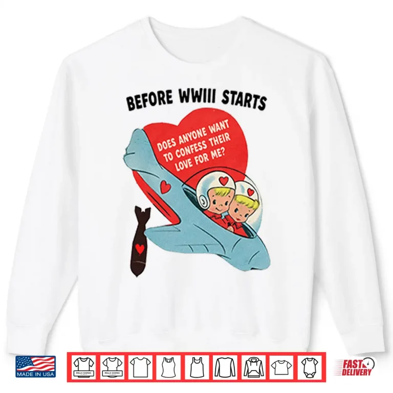 Sweatshirt Before WWIII Starts Does Anyone Want To Confess Their Love For Me Shirt