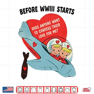 Design Before WWIII Starts Does Anyone Want To Confess Their Love For Me Shirt