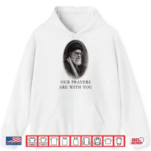 Hoodie Our Prayers Are With You Iran Ali Khamenei Shirt