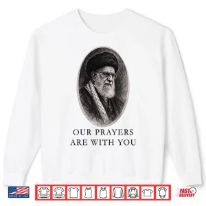 Sweatshirt Our Prayers Are With You Iran Ali Khamenei Shirt