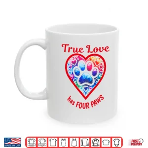Mug True Love Has Four Paws Dog And Cat Lovers Shirt