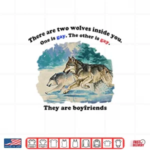 Design There Are Two Wolves Inside You One Is Gay The Other Is Gay They Are Boyfriends Shirt