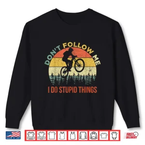 Sweatshirt Dont Follow Me I Do Stupid Things Mountain Biking Shirt